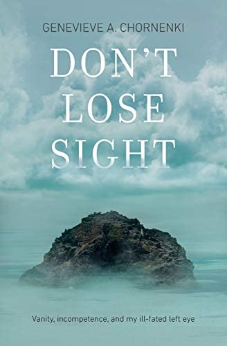 Don't Lose Sight: Vanity, incompetence, and my ill-fated left eye by Genevieve A. Chornenki (Iguana Books, 2021) — Reviewed by Heather Swartz, C.Med, M.S.W.
