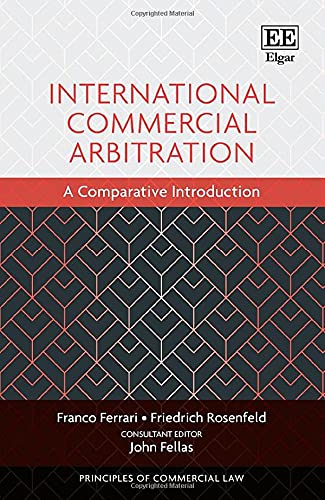 International Commercial Arbitration: A Comparative Introduction by Franco Ferrari and Friedrich Rosenfeld (Edward Elgar Publishing, 2021) — Reviewed by Eric Morgan, Q.Arb with additional commentary by Hon. Barry Leon